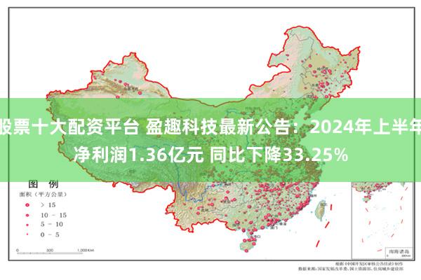 股票十大配资平台 盈趣科技最新公告：2024年上半年净利润1.36亿元 同比下降33.25%